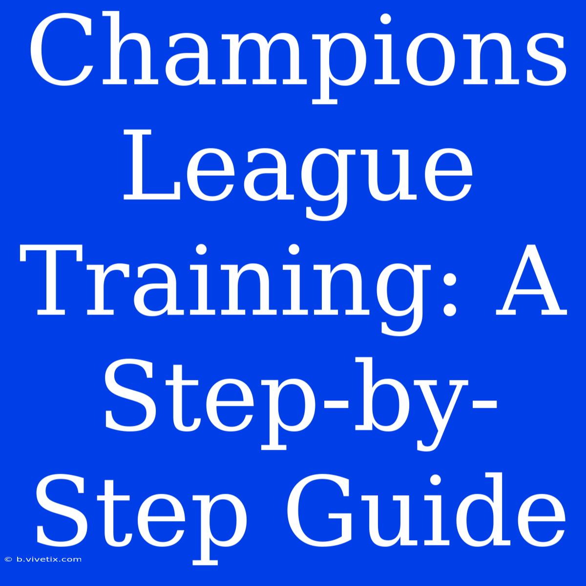 Champions League Training: A Step-by-Step Guide