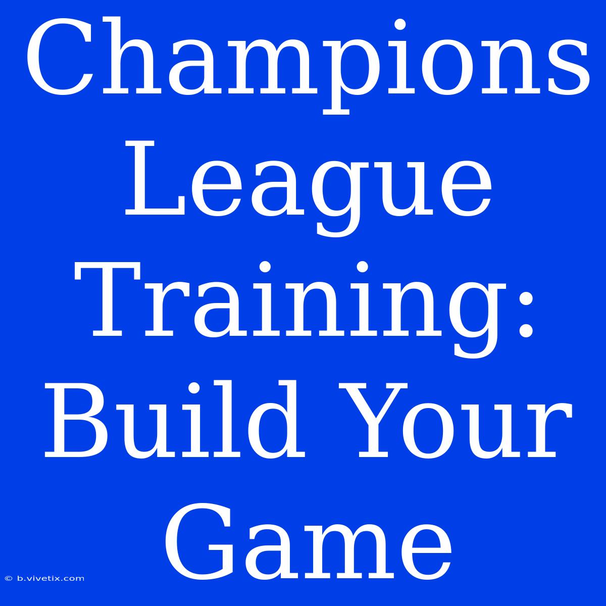 Champions League Training: Build Your Game