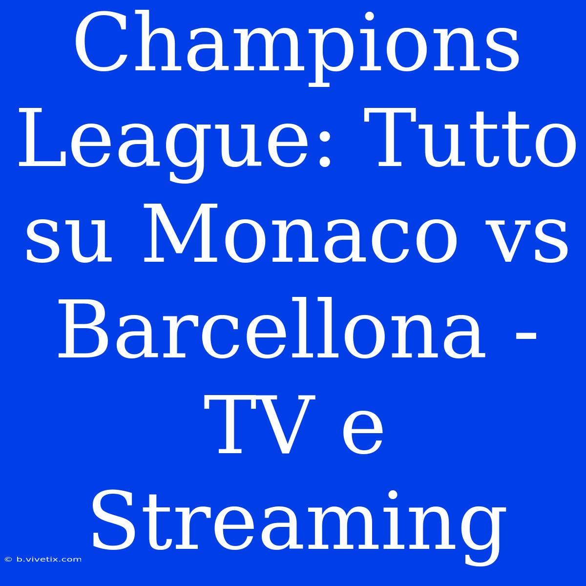 Champions League: Tutto Su Monaco Vs Barcellona - TV E Streaming