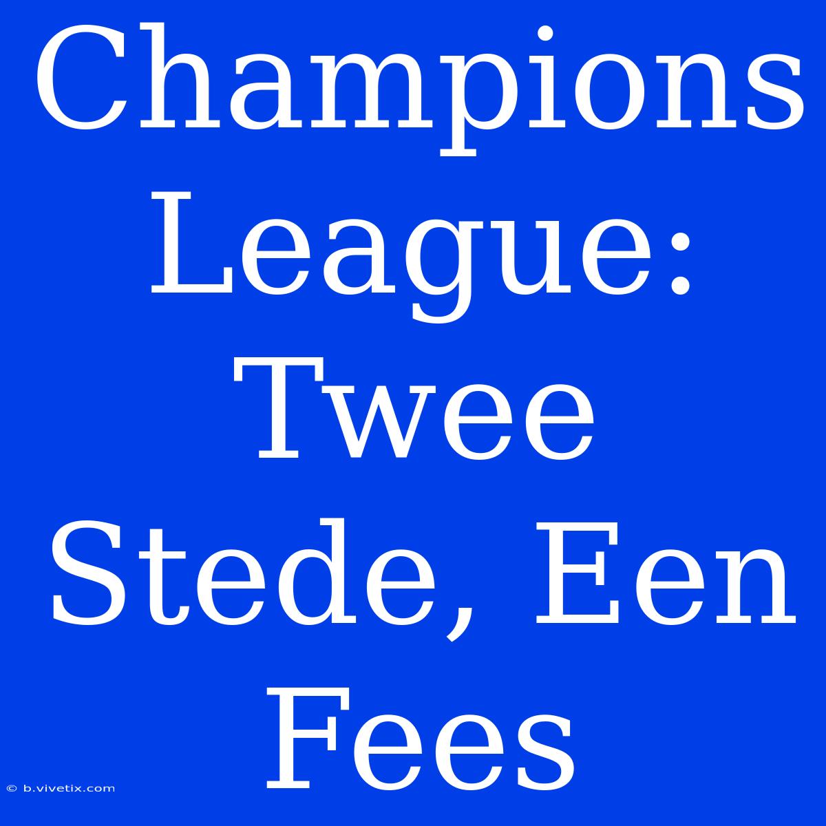 Champions League: Twee Stede, Een Fees