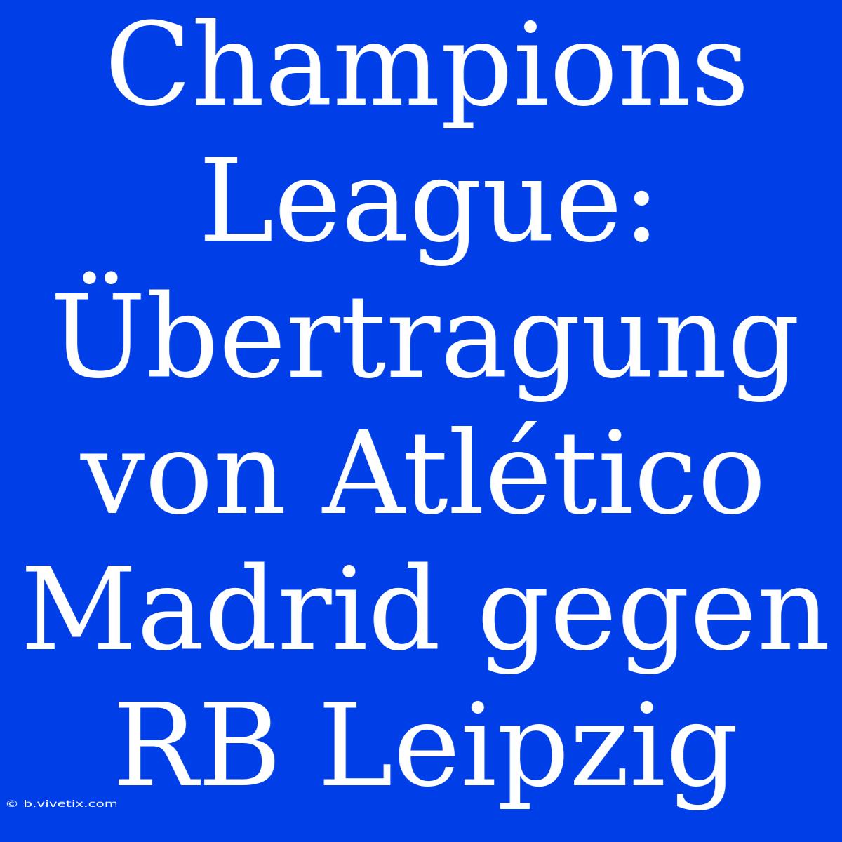 Champions League: Übertragung Von Atlético Madrid Gegen RB Leipzig