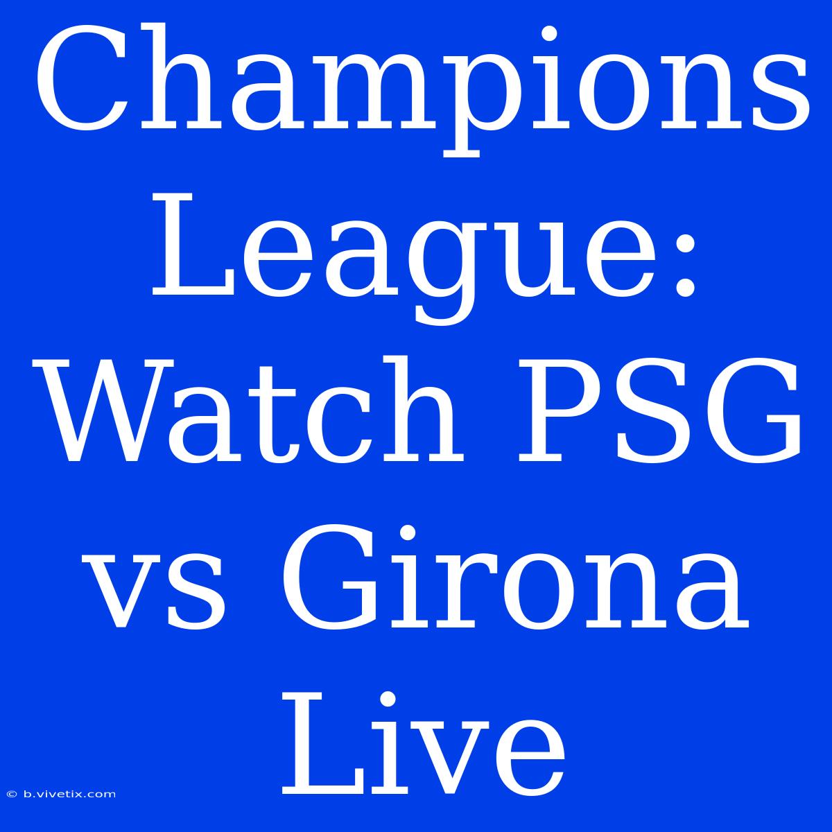 Champions League: Watch PSG Vs Girona Live