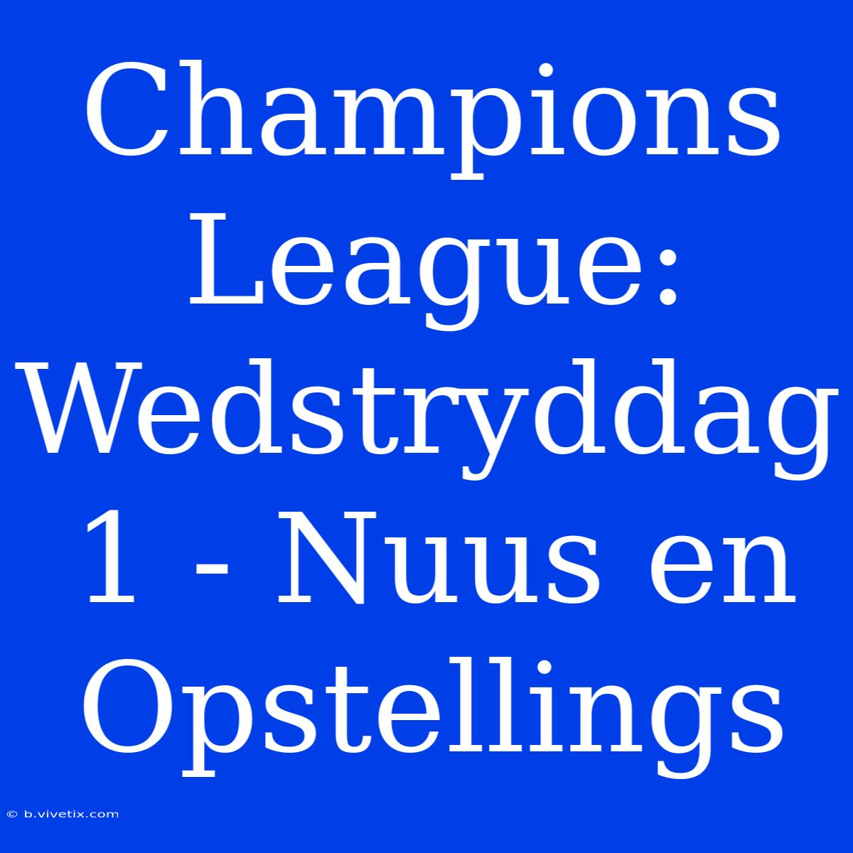 Champions League: Wedstryddag 1 - Nuus En Opstellings