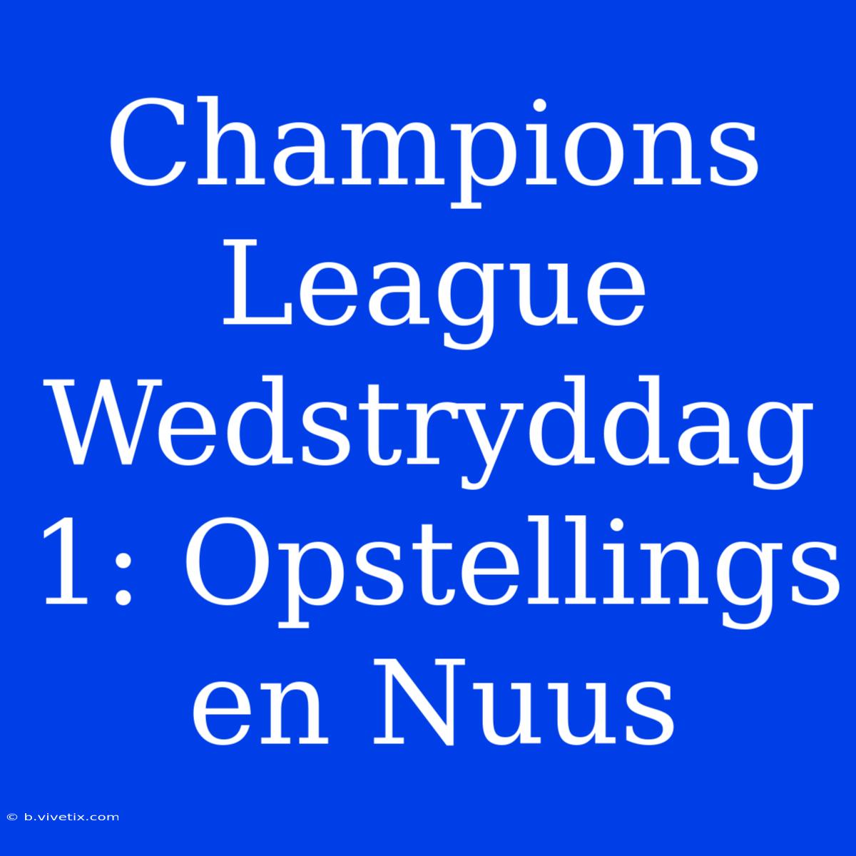 Champions League Wedstryddag 1: Opstellings En Nuus