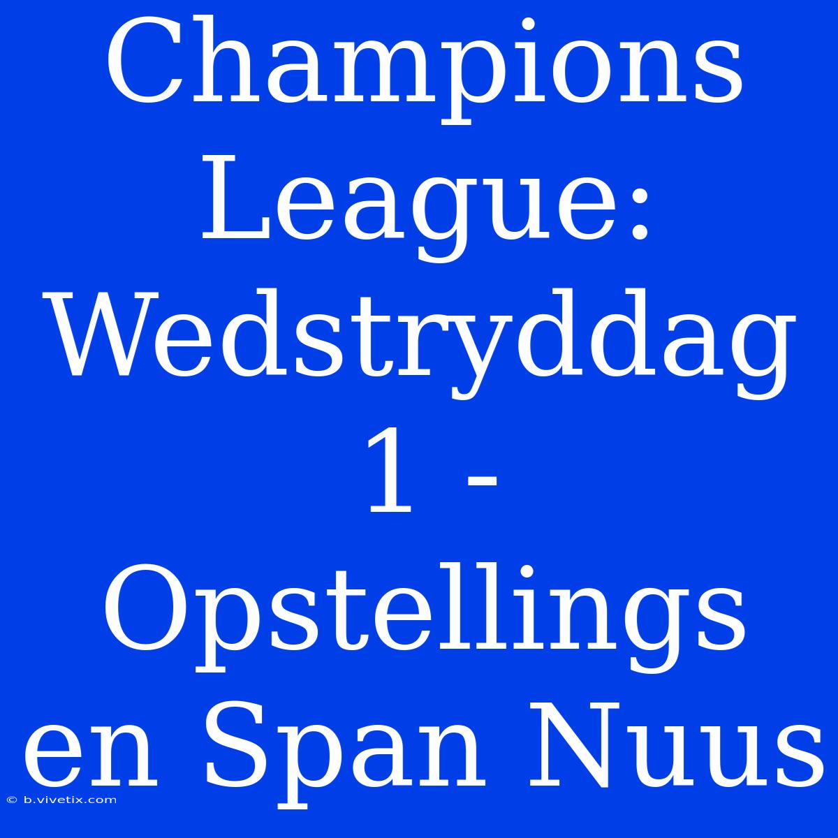 Champions League: Wedstryddag 1 - Opstellings En Span Nuus