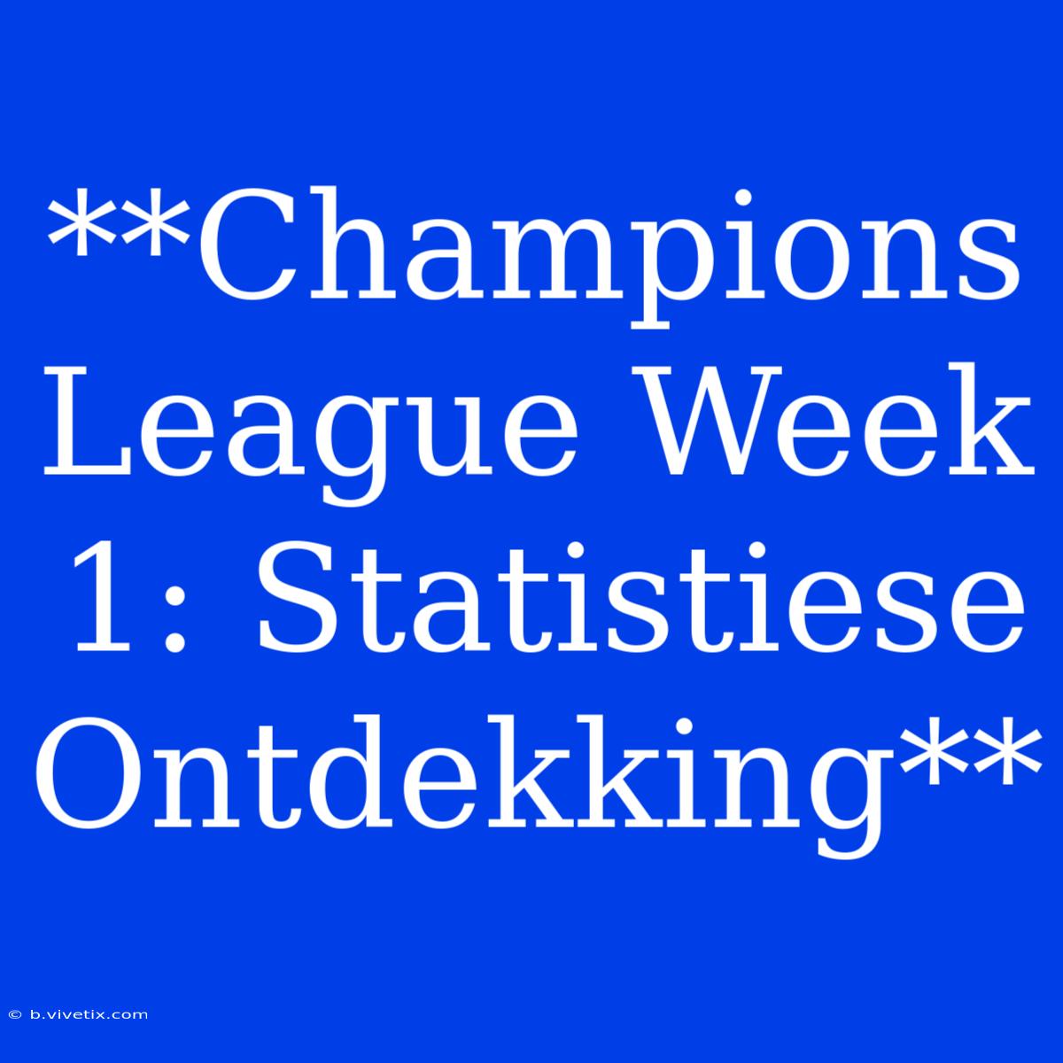 **Champions League Week 1: Statistiese Ontdekking**