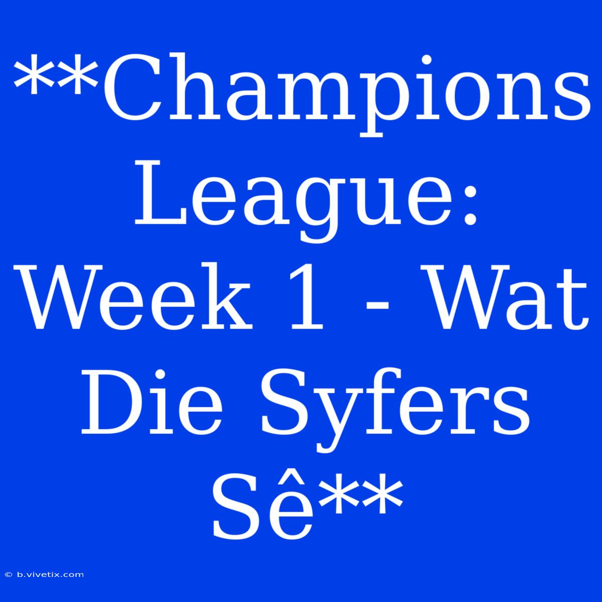 **Champions League: Week 1 - Wat Die Syfers Sê**