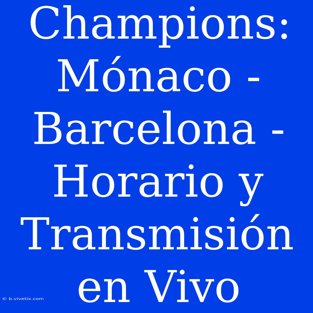 Champions: Mónaco - Barcelona - Horario Y Transmisión En Vivo