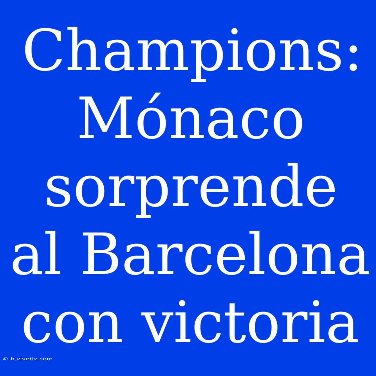 Champions: Mónaco Sorprende Al Barcelona Con Victoria 