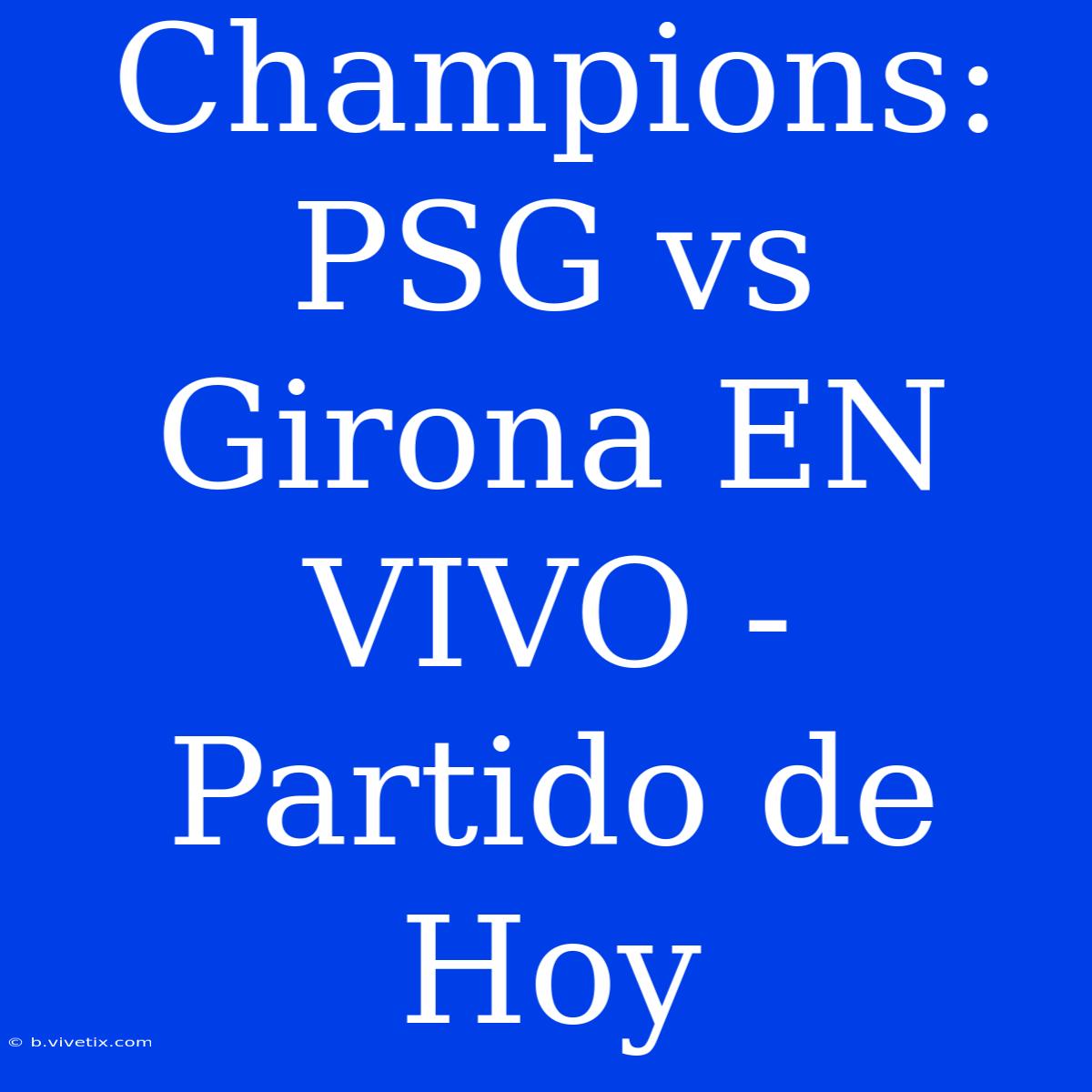 Champions: PSG Vs Girona EN VIVO - Partido De Hoy