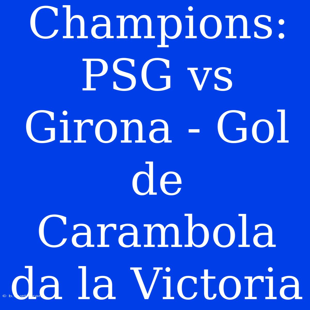 Champions: PSG Vs Girona - Gol De Carambola Da La Victoria