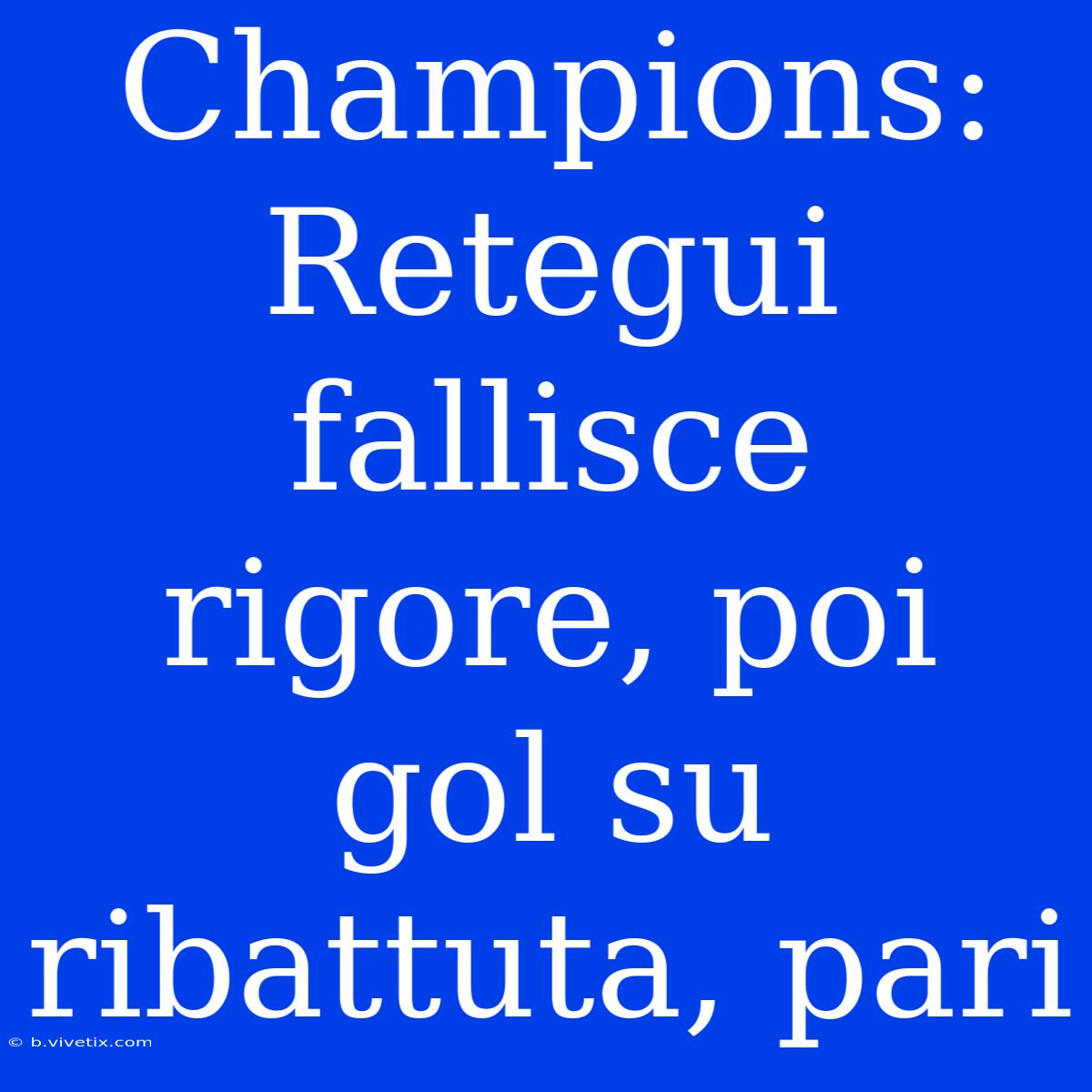 Champions: Retegui Fallisce Rigore, Poi Gol Su Ribattuta, Pari