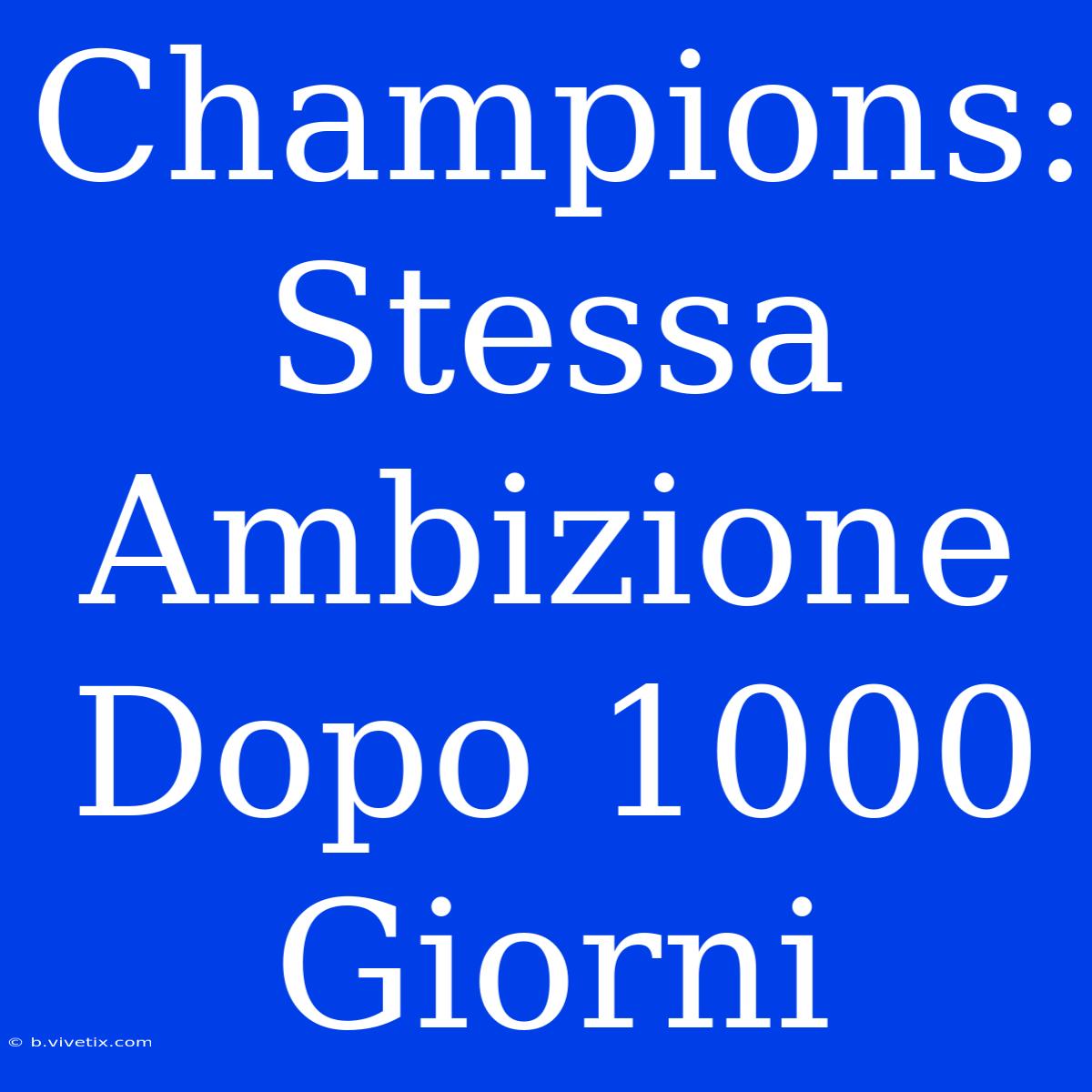 Champions: Stessa Ambizione Dopo 1000 Giorni