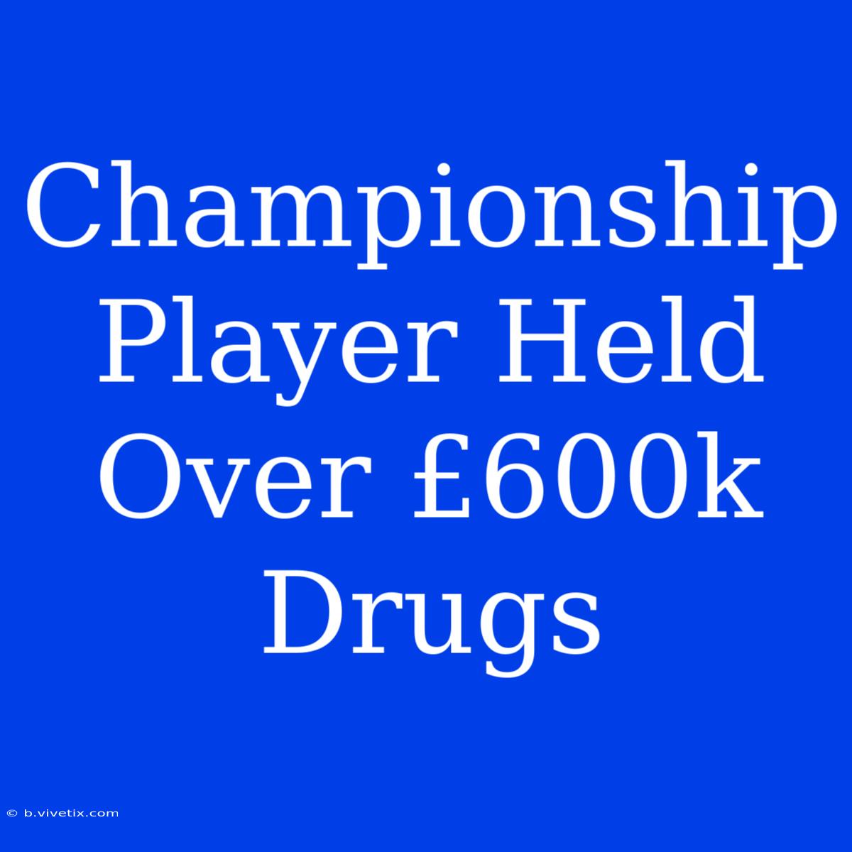 Championship Player Held Over £600k Drugs