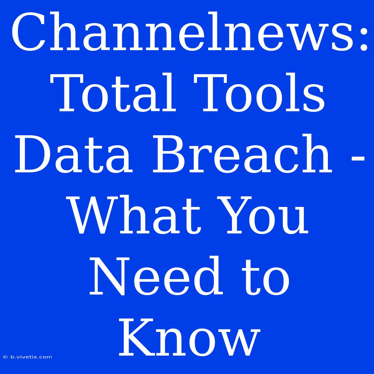 Channelnews: Total Tools Data Breach - What You Need To Know