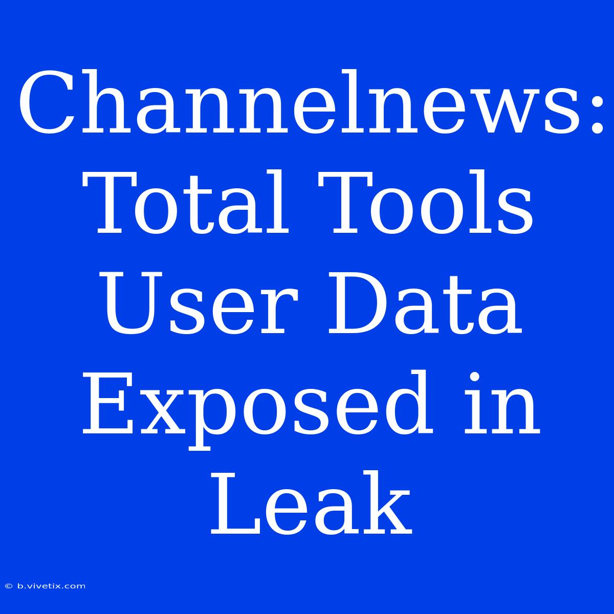 Channelnews: Total Tools User Data Exposed In Leak