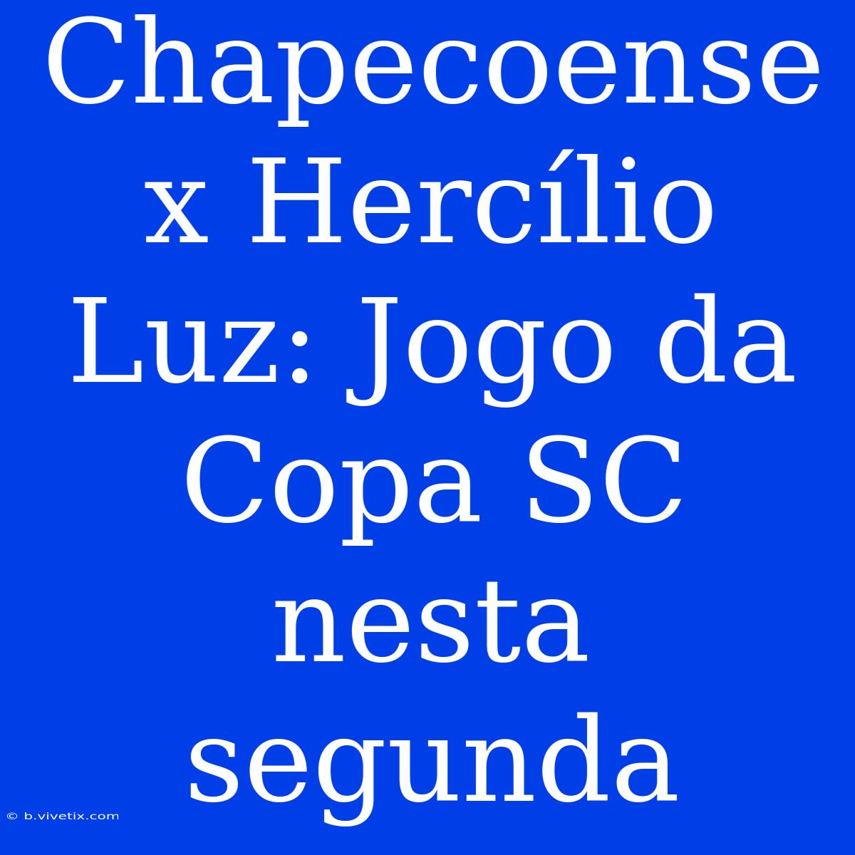 Chapecoense X Hercílio Luz: Jogo Da Copa SC Nesta Segunda