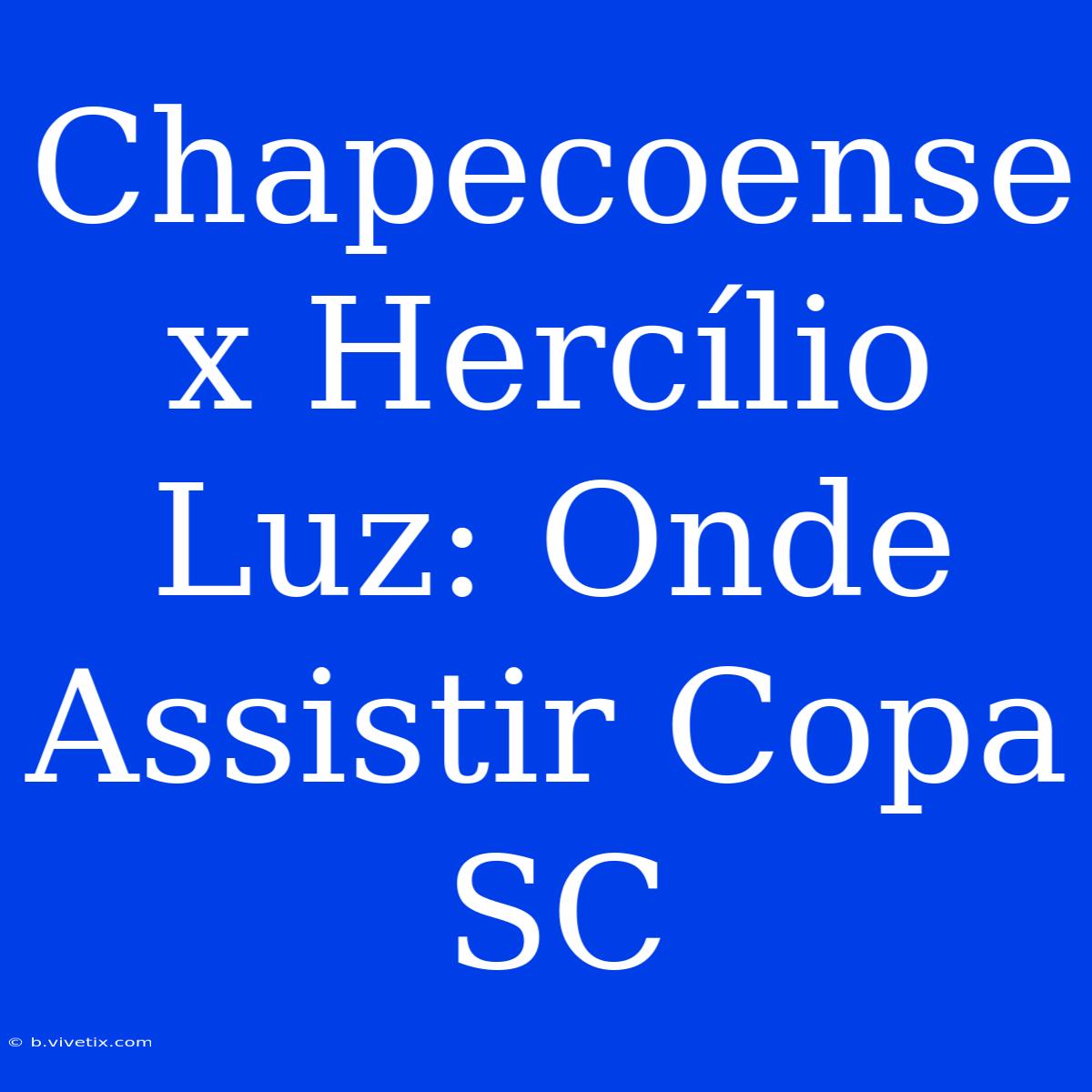 Chapecoense X Hercílio Luz: Onde Assistir Copa SC