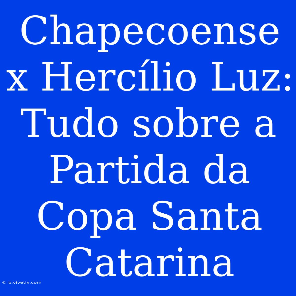 Chapecoense X Hercílio Luz: Tudo Sobre A Partida Da Copa Santa Catarina