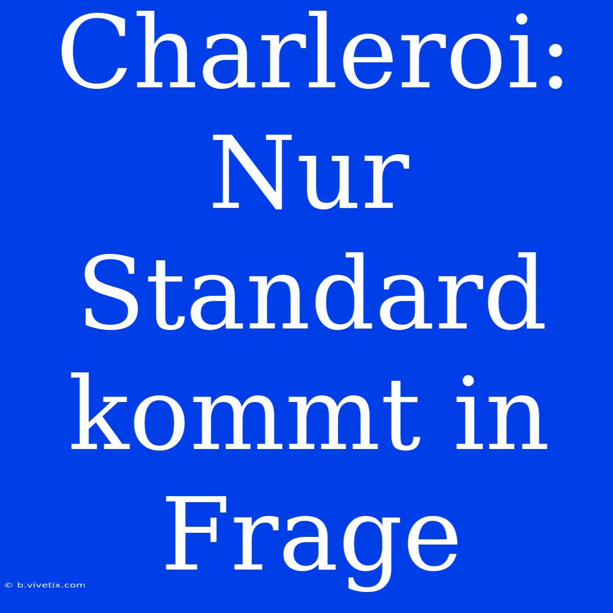 Charleroi:  Nur Standard Kommt In Frage