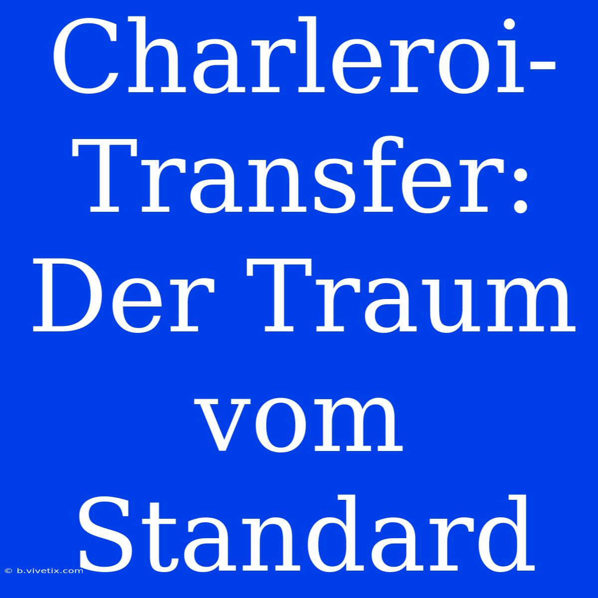 Charleroi-Transfer:  Der Traum Vom Standard