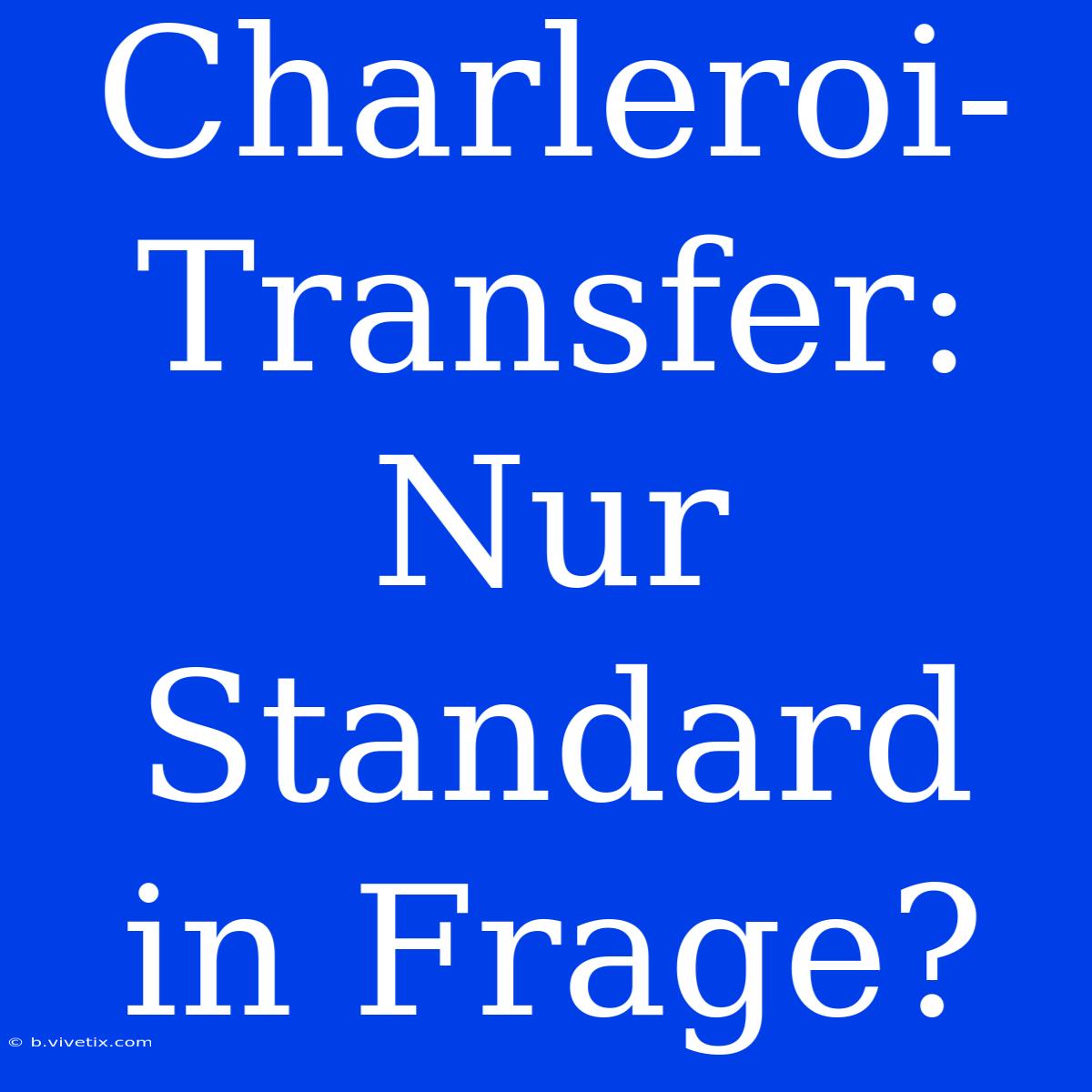 Charleroi-Transfer: Nur Standard In Frage?