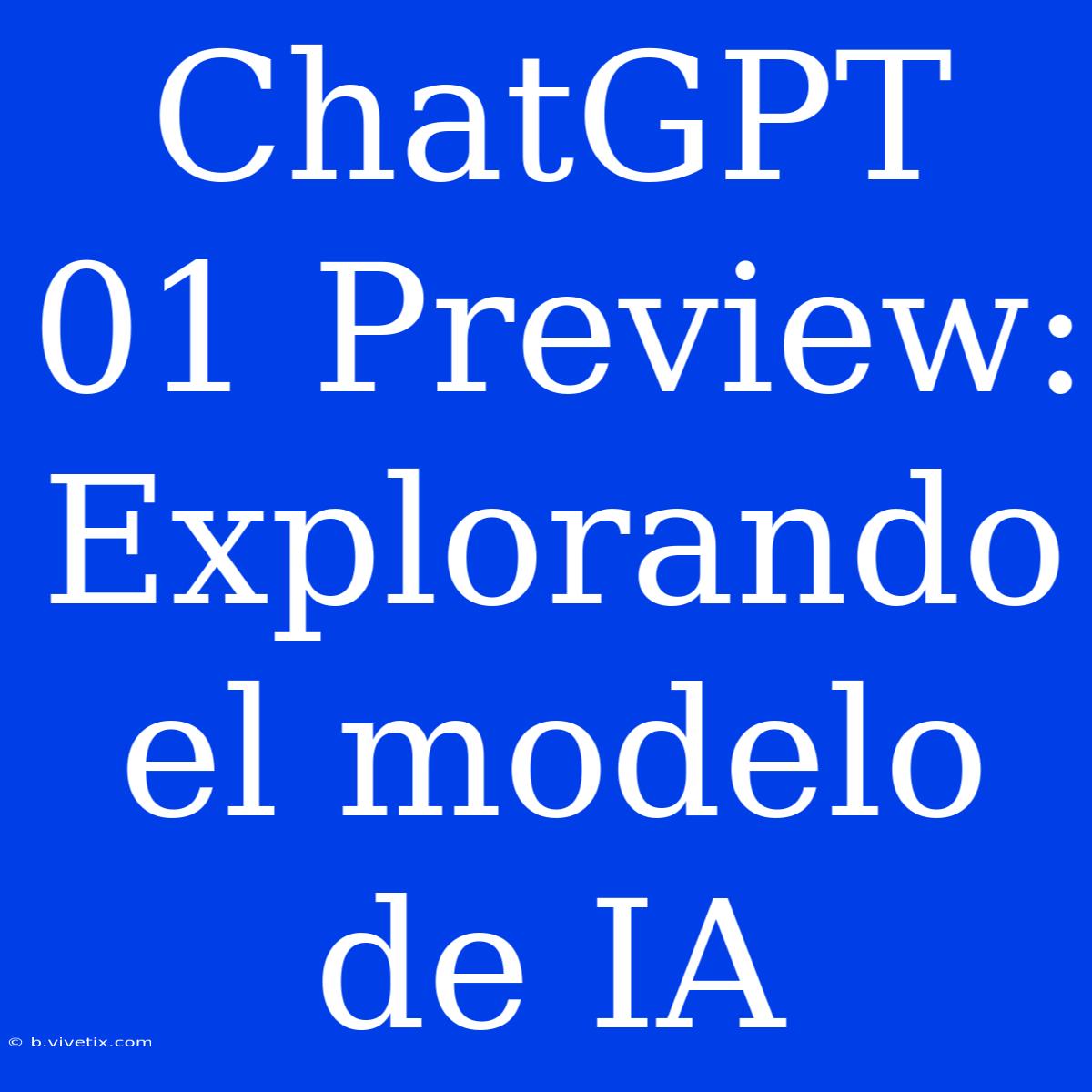 ChatGPT 01 Preview: Explorando El Modelo De IA