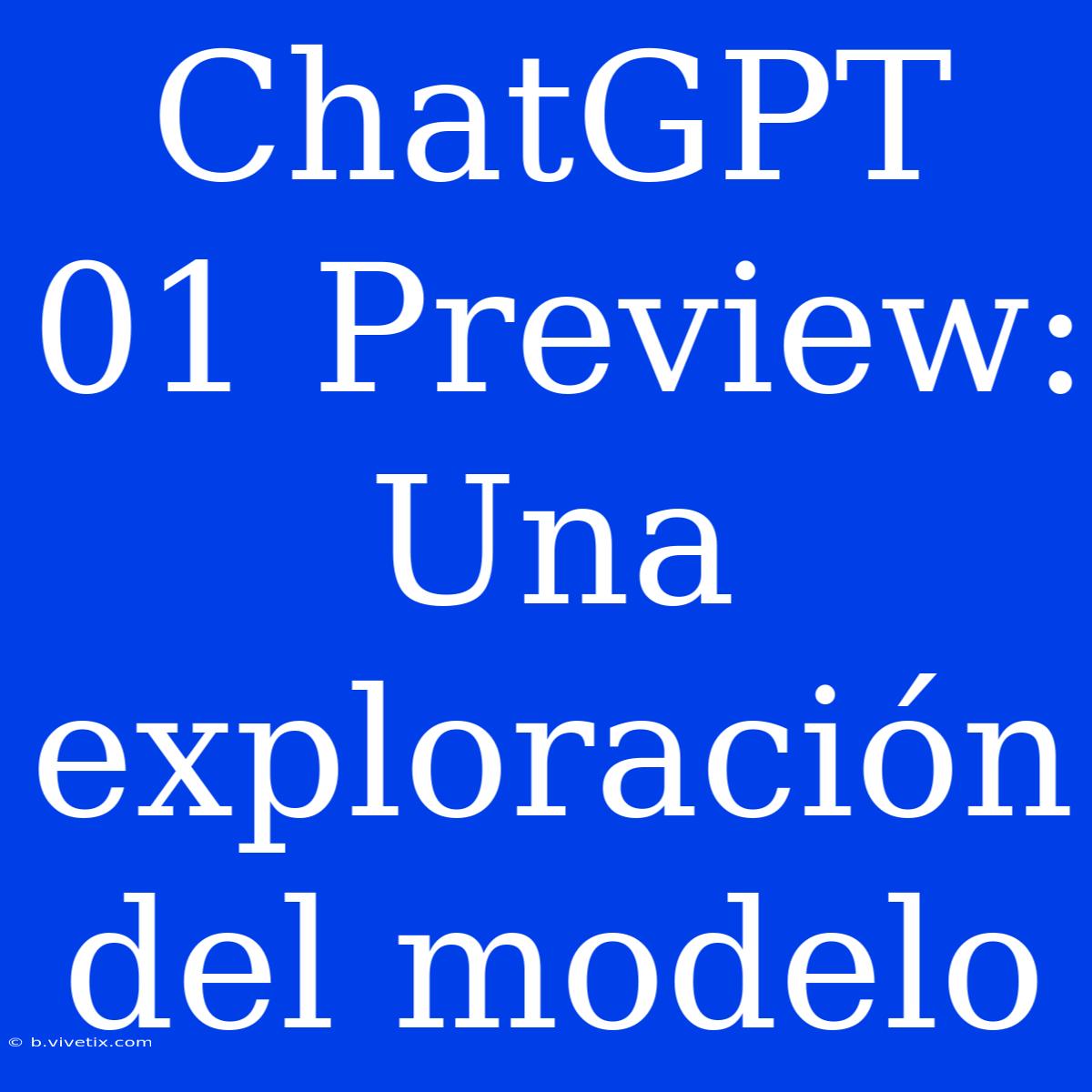 ChatGPT 01 Preview: Una Exploración Del Modelo