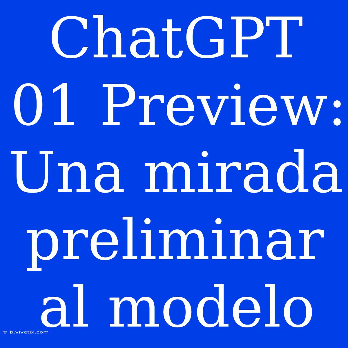 ChatGPT 01 Preview: Una Mirada Preliminar Al Modelo