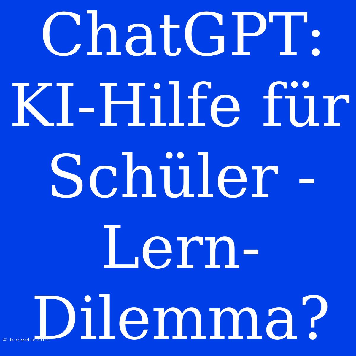 ChatGPT: KI-Hilfe Für Schüler - Lern-Dilemma?