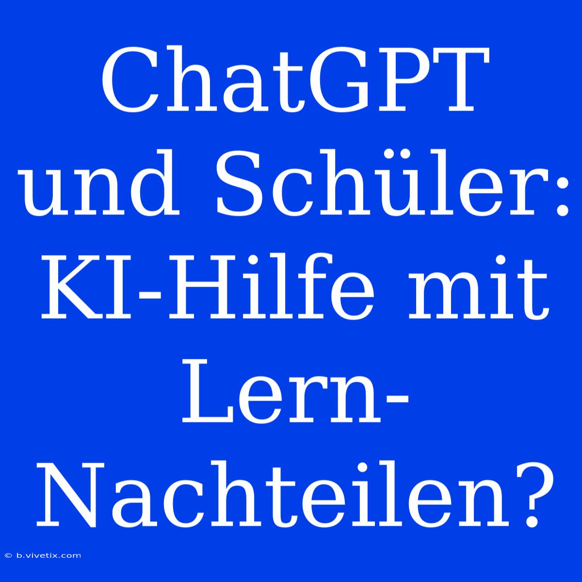 ChatGPT Und Schüler: KI-Hilfe Mit Lern-Nachteilen?