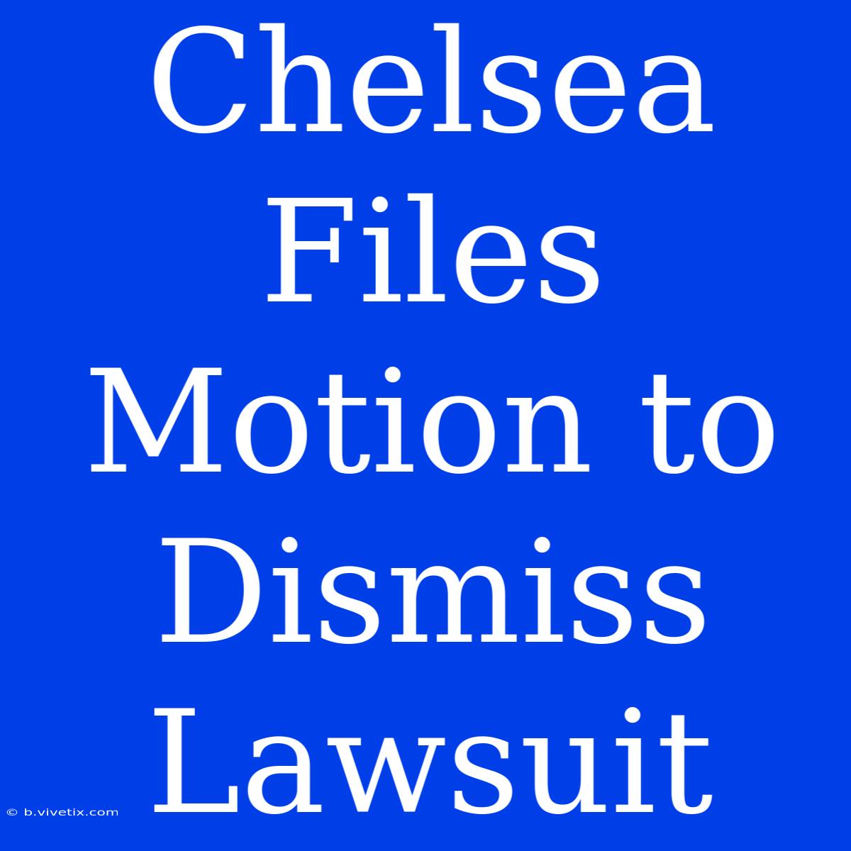 Chelsea Files Motion To Dismiss Lawsuit