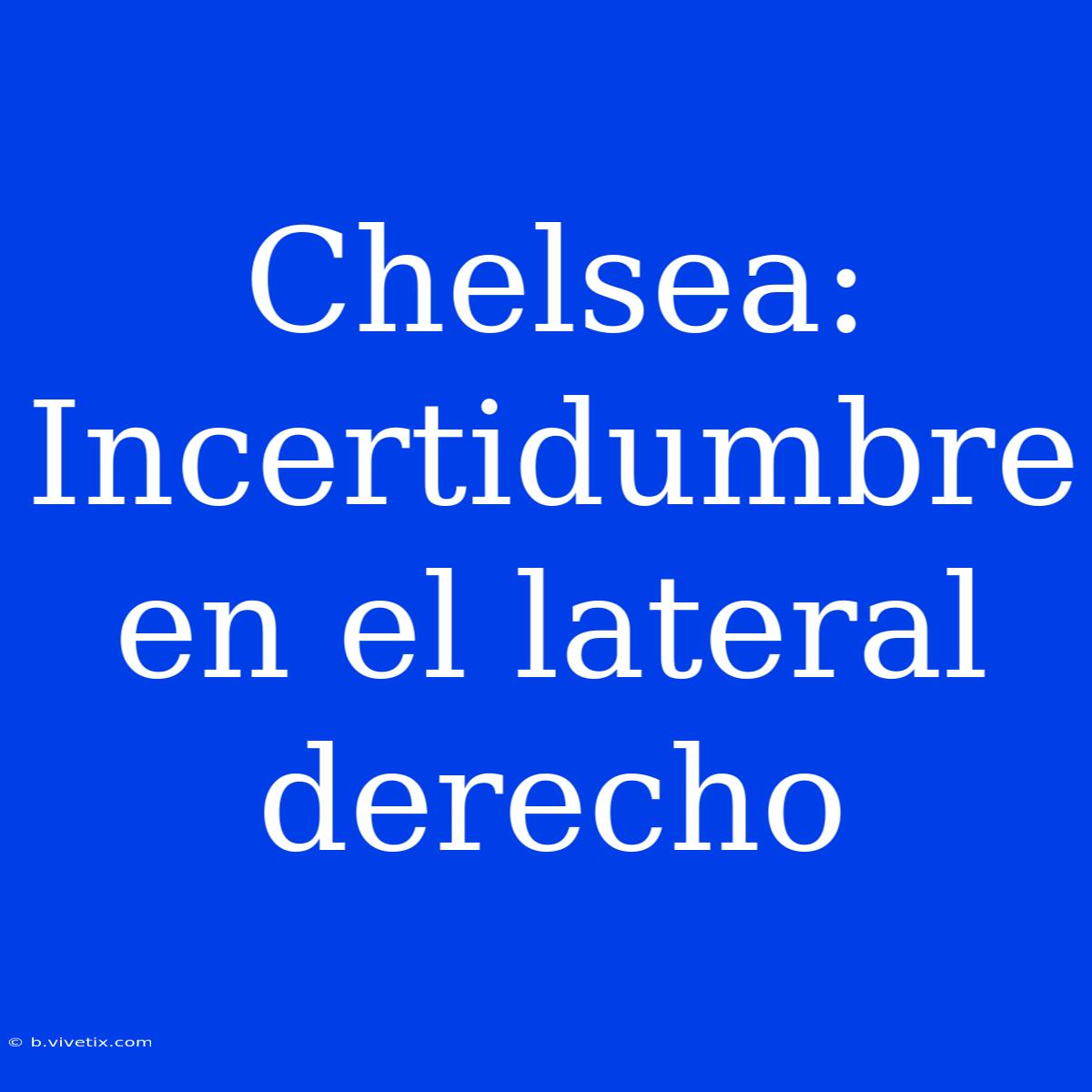 Chelsea: Incertidumbre En El Lateral Derecho