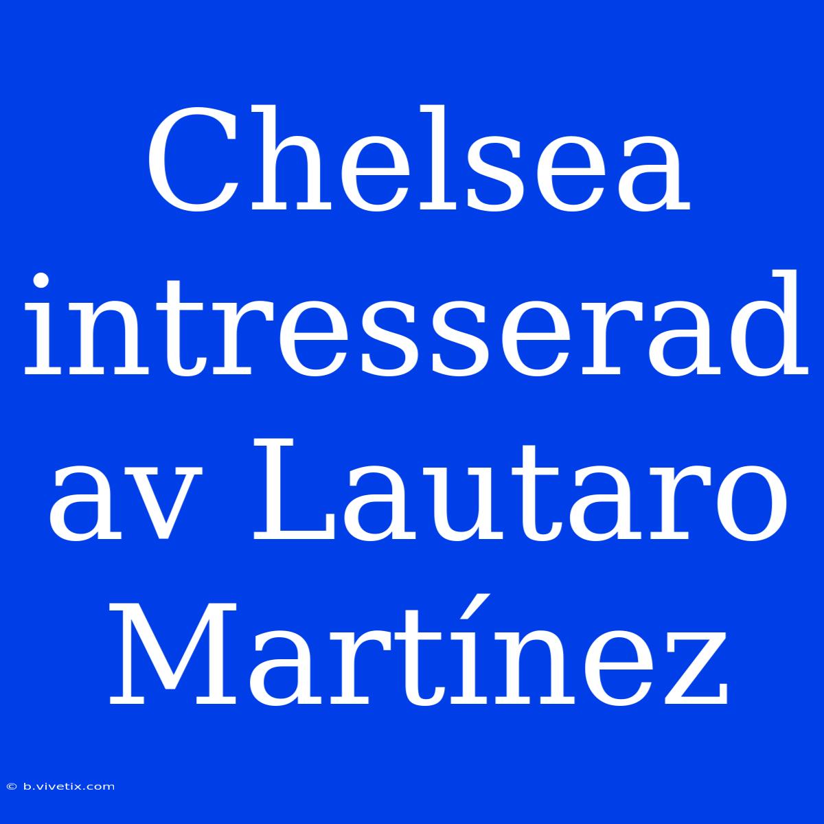 Chelsea Intresserad Av Lautaro Martínez