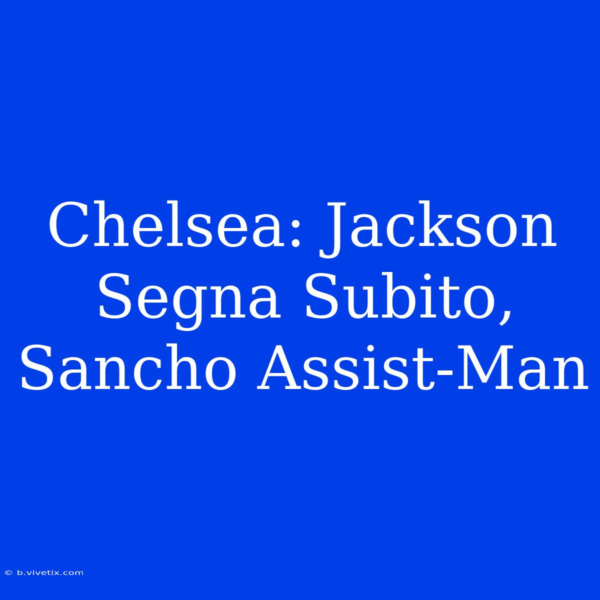 Chelsea: Jackson Segna Subito, Sancho Assist-Man 