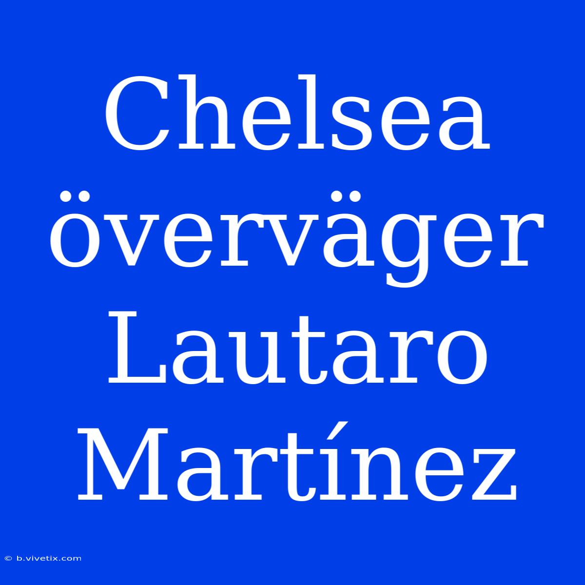 Chelsea Överväger Lautaro Martínez