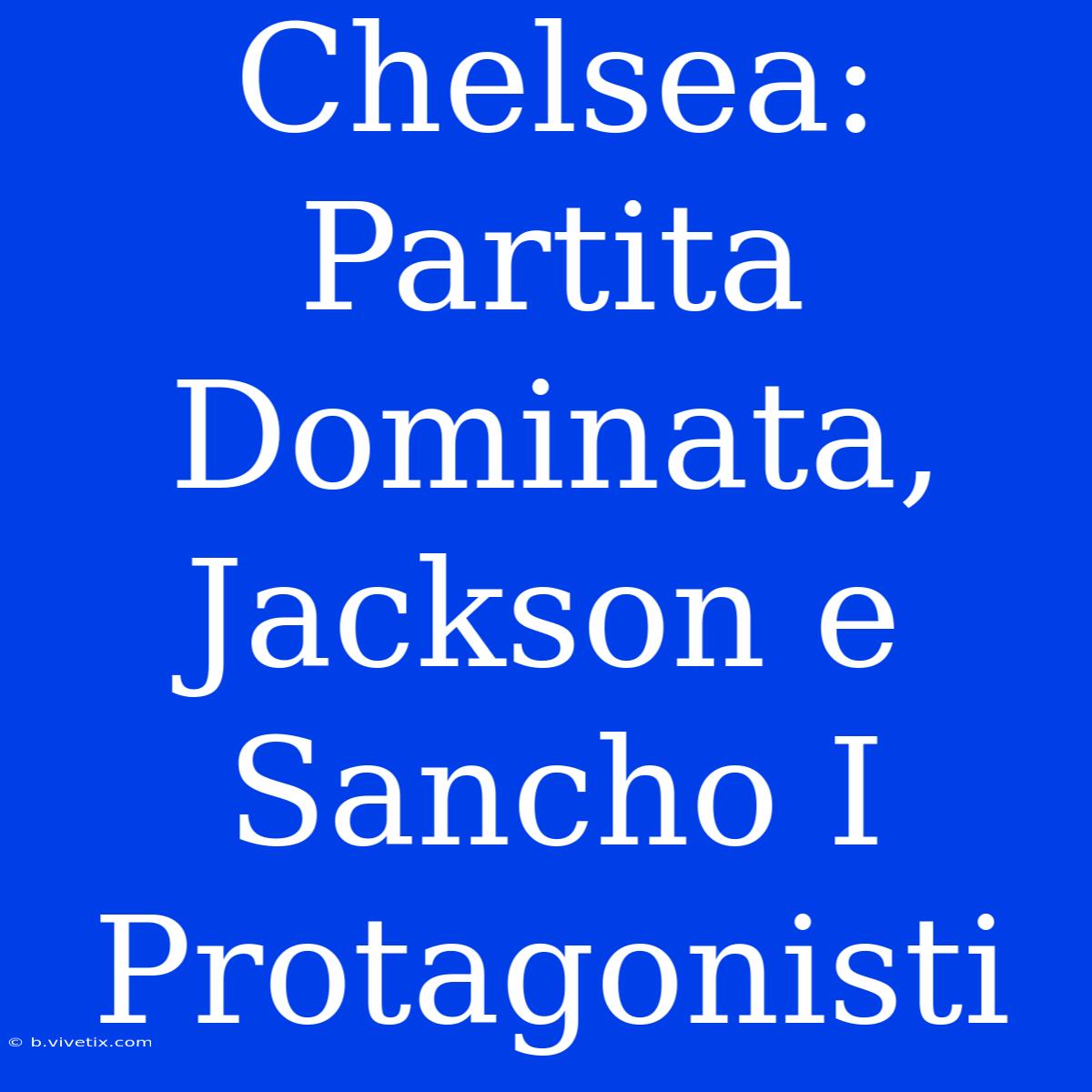 Chelsea: Partita Dominata, Jackson E Sancho I Protagonisti 