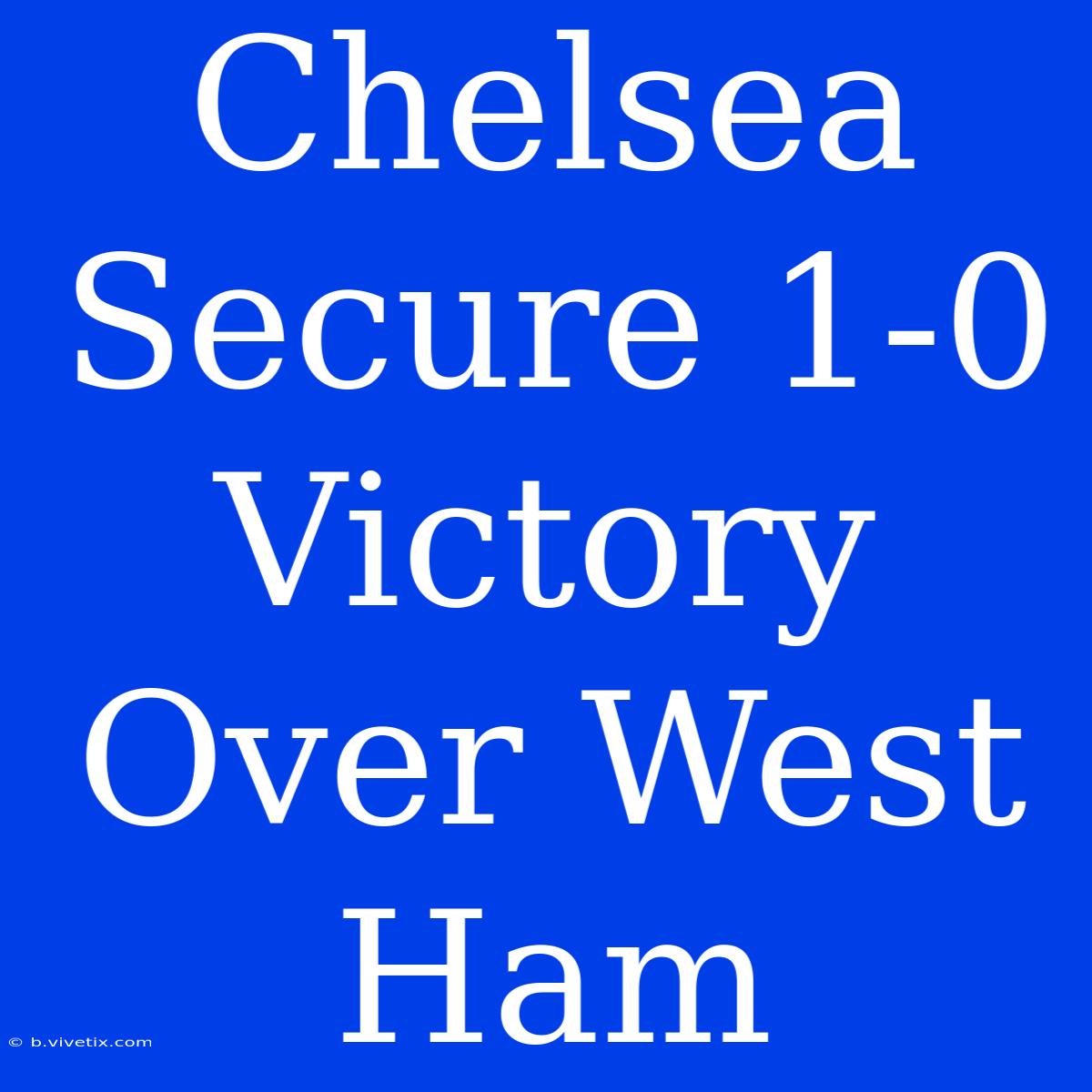 Chelsea Secure 1-0 Victory Over West Ham