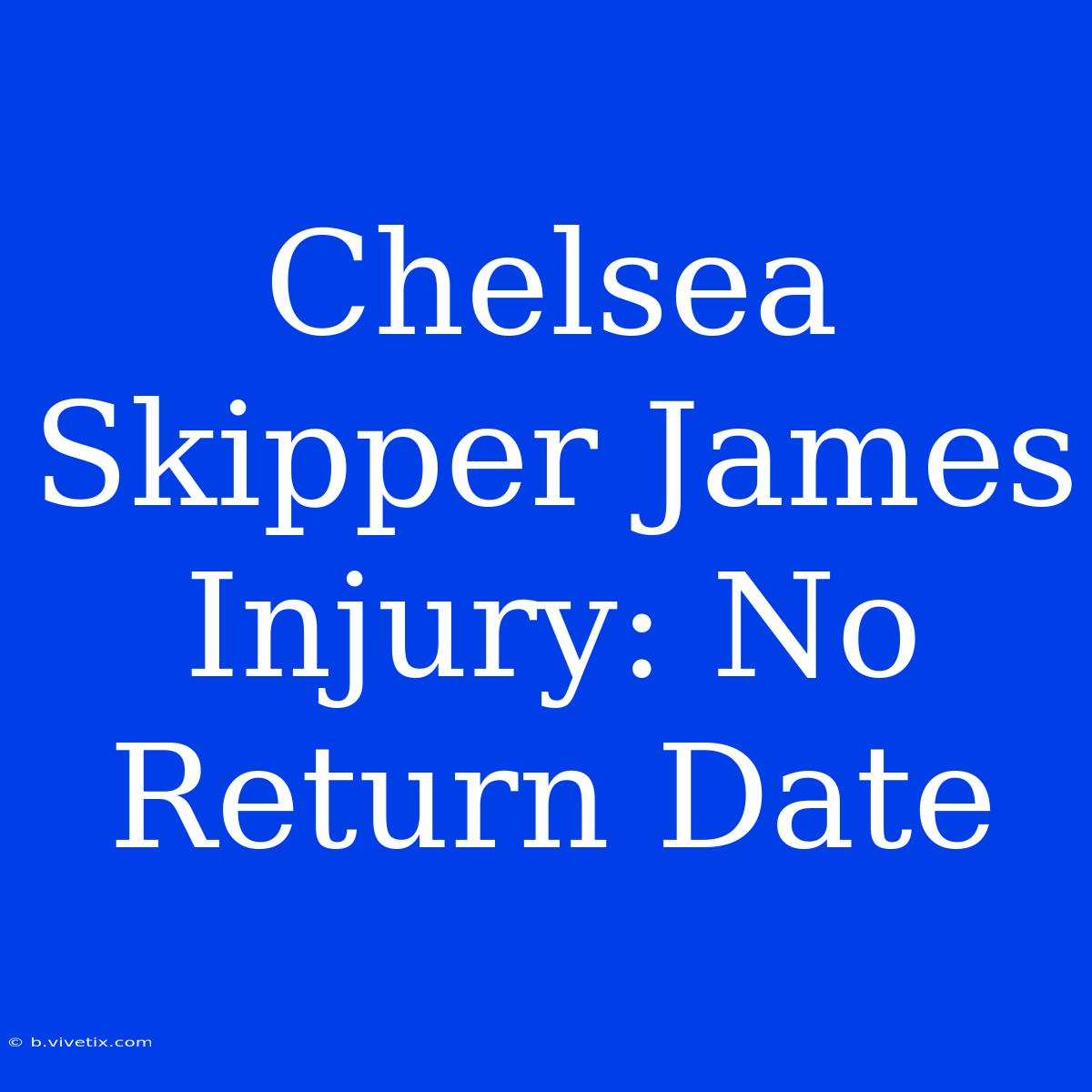 Chelsea Skipper James Injury: No Return Date