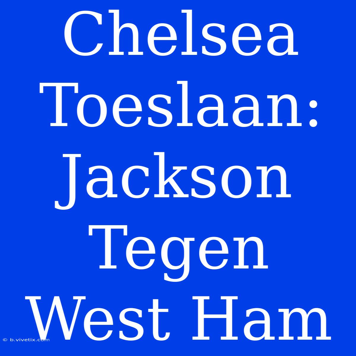 Chelsea Toeslaan: Jackson Tegen West Ham