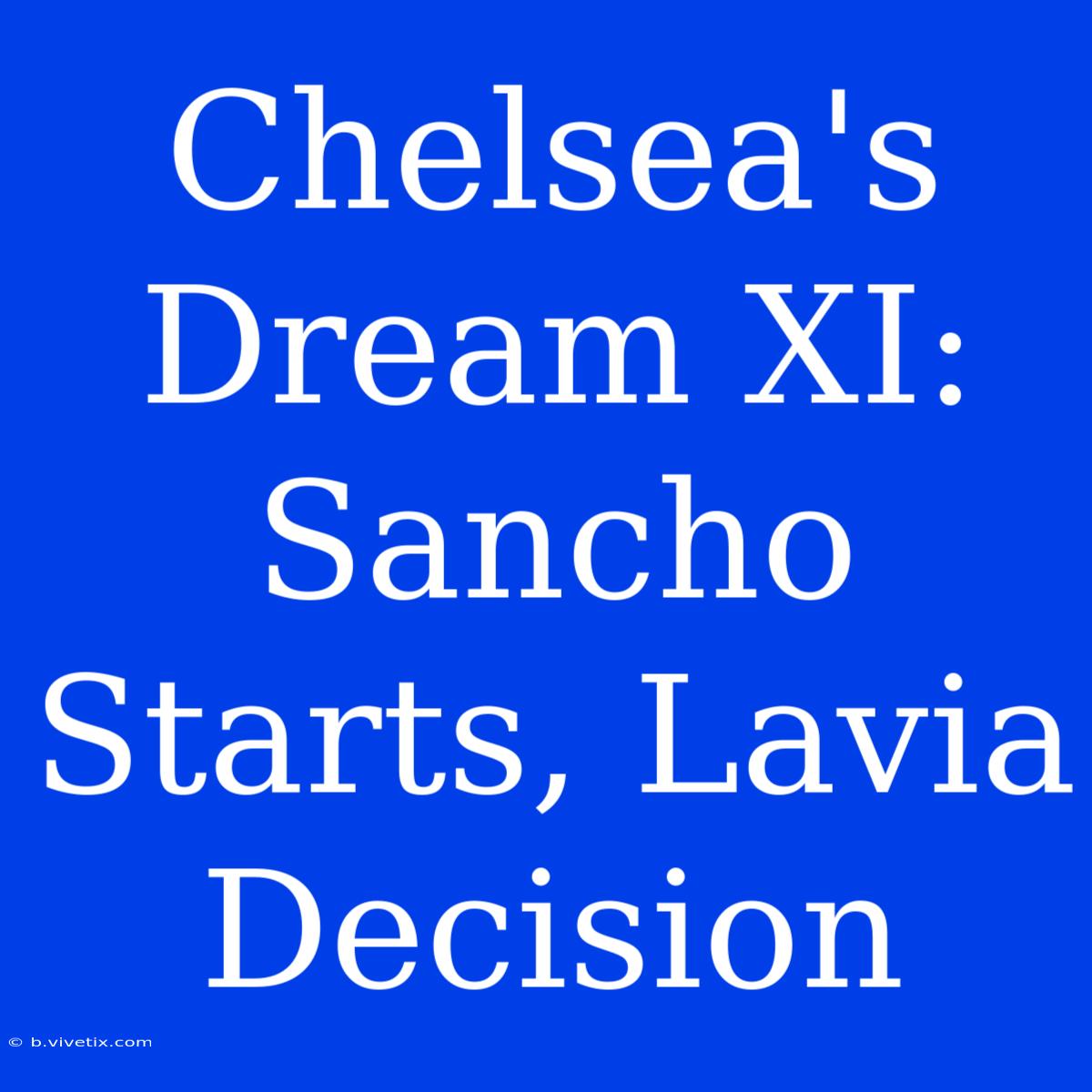 Chelsea's Dream XI: Sancho Starts, Lavia Decision