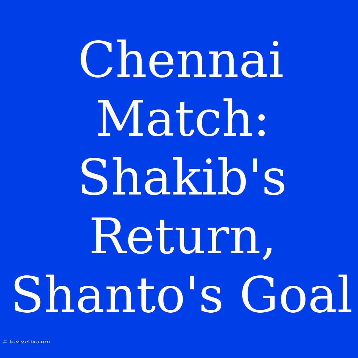 Chennai Match: Shakib's Return, Shanto's Goal