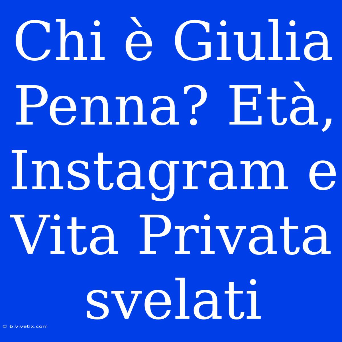 Chi È Giulia Penna? Età, Instagram E Vita Privata Svelati