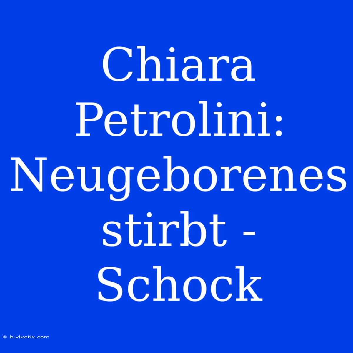 Chiara Petrolini:  Neugeborenes Stirbt - Schock