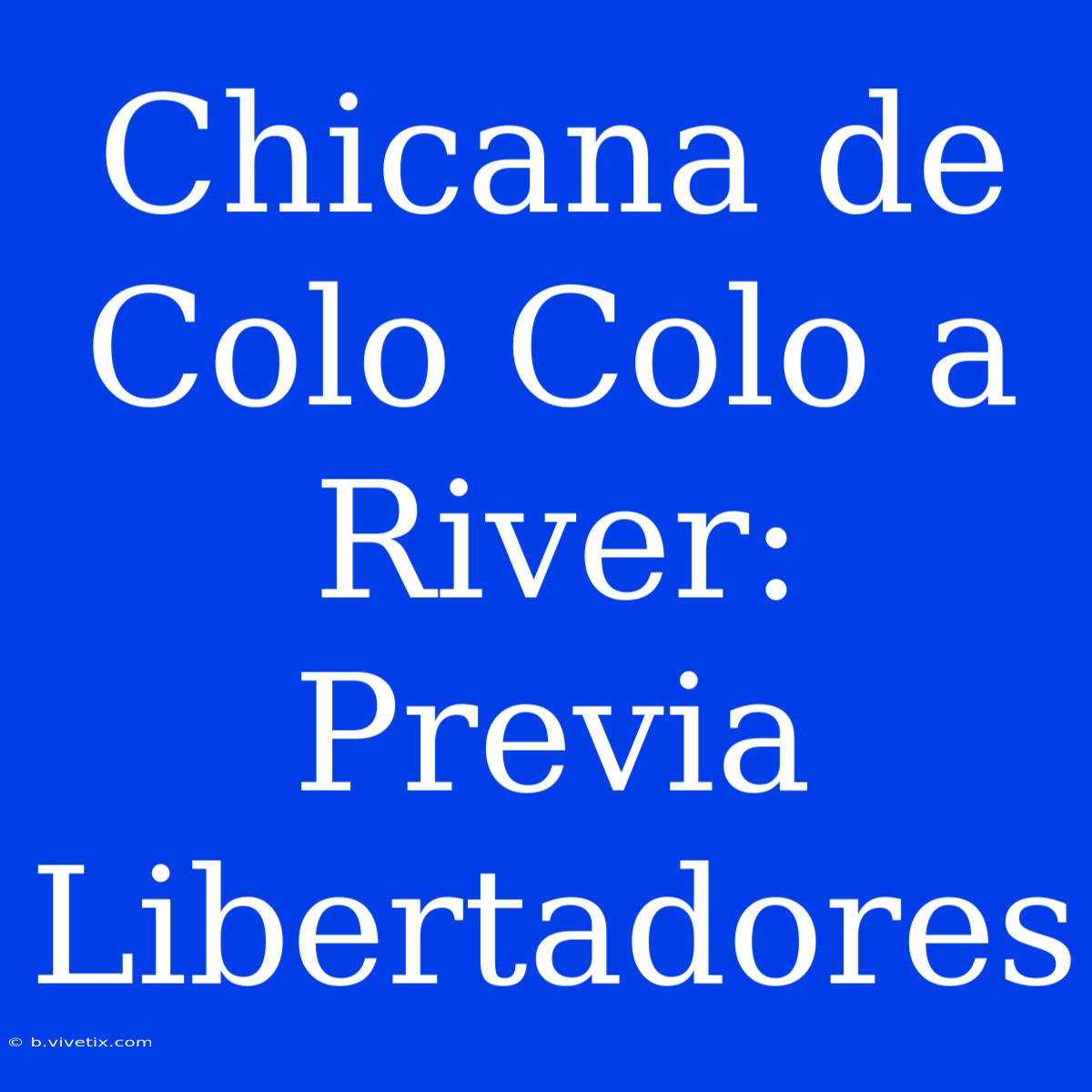 Chicana De Colo Colo A River: Previa Libertadores