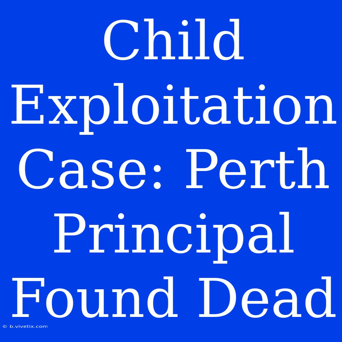 Child Exploitation Case: Perth Principal Found Dead