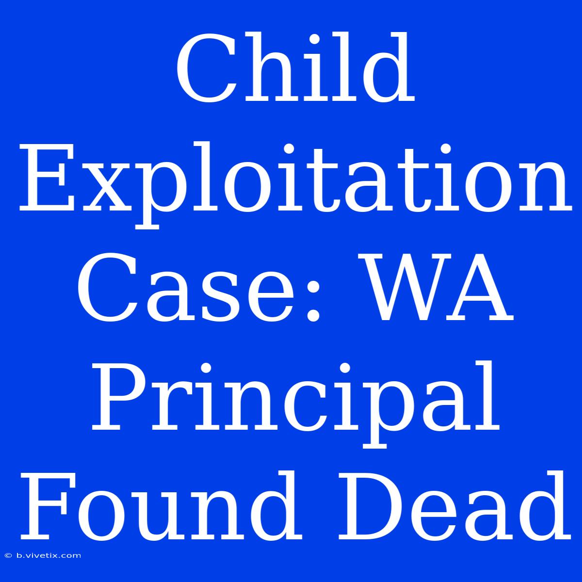 Child Exploitation Case: WA Principal Found Dead