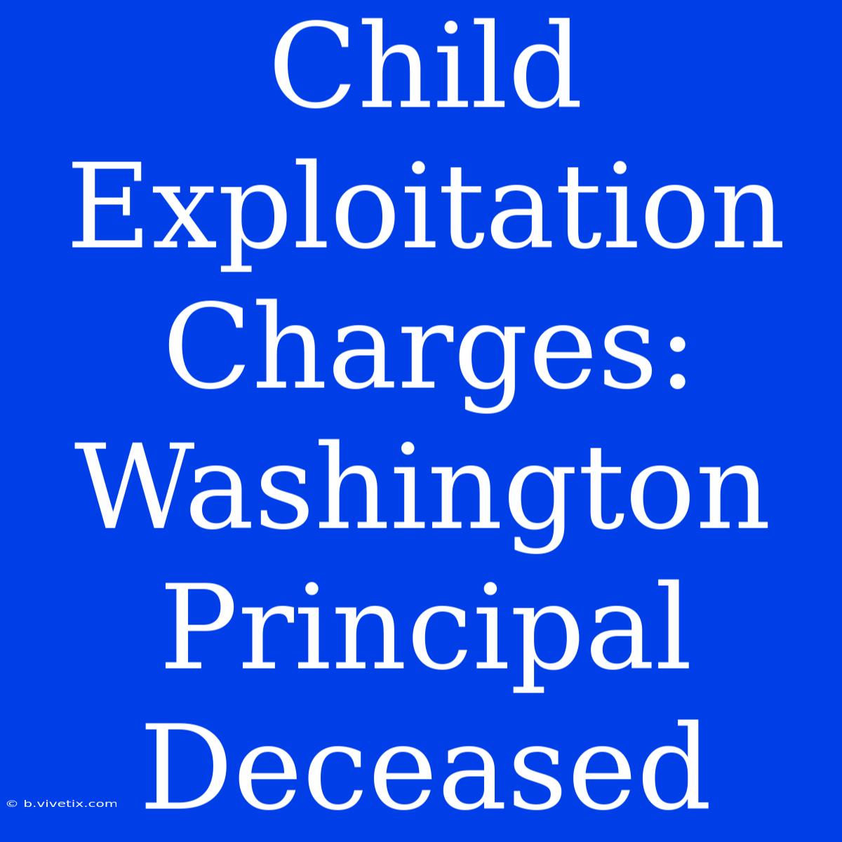 Child Exploitation Charges: Washington Principal Deceased