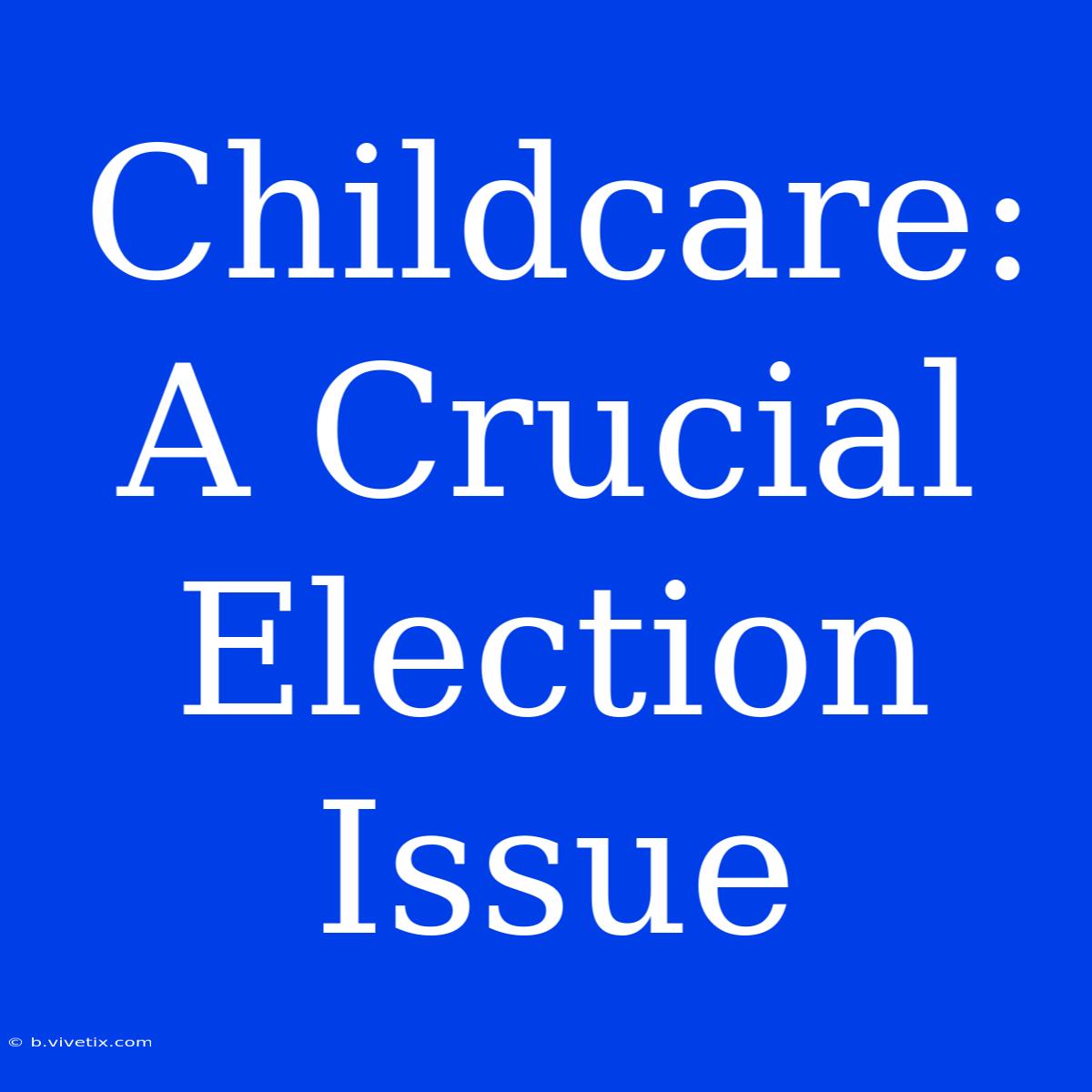 Childcare: A Crucial Election Issue 