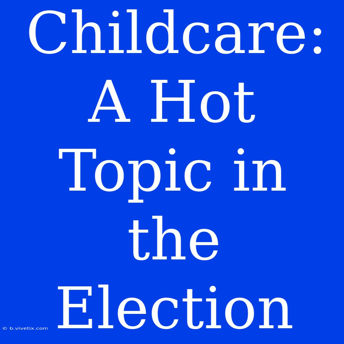 Childcare: A Hot Topic In The Election